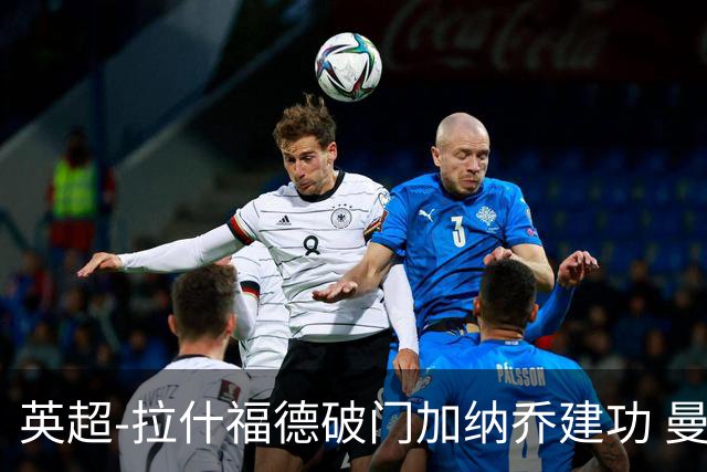 英超-拉什福德破门加纳乔建功 曼联3-0南安普顿